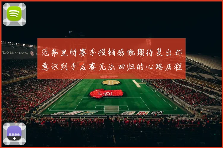 范弗里特赛季报销感慨期待复出却意识到季后赛无法回归的心路历程